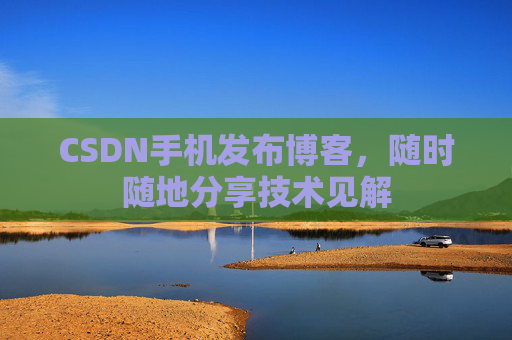 CSDN手机发布博客,随时随地分享技术见解 CSDN手机发布博客,随时随地分享技术见解